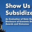 graphic that shows a state capitol building with overlayed text reading show us the subsidized jobs, an evaluation of state government online disclosure of economic development subsidy awards and outcomes