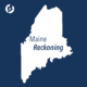The logo for the Maine Reckoning podcast which features the newsroom's pen logo in the upper left corner, and the text "Maine Reckoning" inside an outline of the state of Maine.
