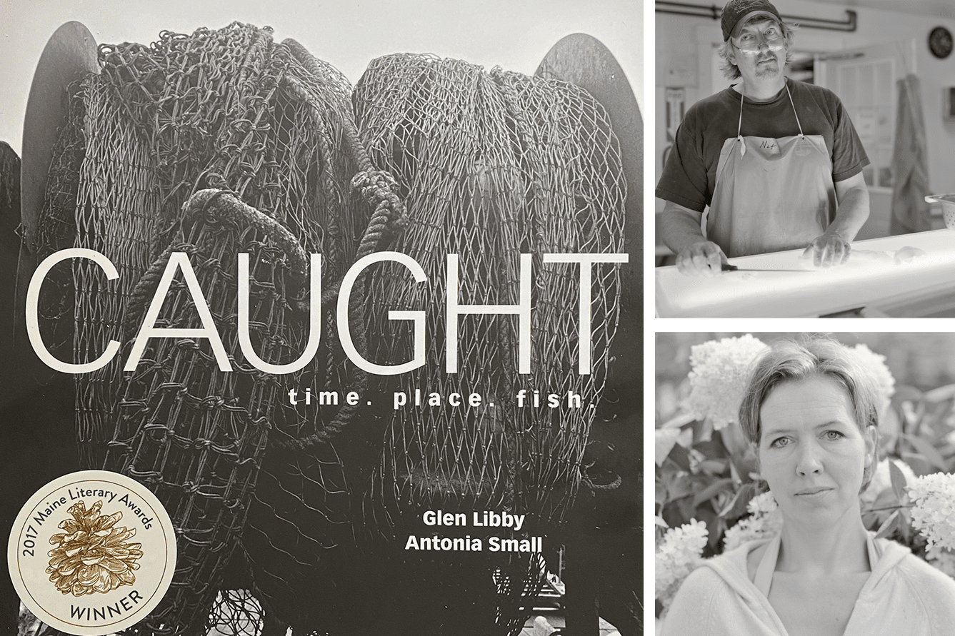 A composite image. At left is the cover of the book titled "Caught: time. place. fish" by Glen Libby and Atonia Small. Shown at right is Glen and Antonia in separate photos. A sticker heralding the book as a winner of the 2017 Maine Literary Awards is also shown.