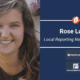 A graphic for Rose Lundy being named a member of the Local Reporting Network. The graphic features Rose's photo and the logos for ProPublica and the Local Reporting Network.
