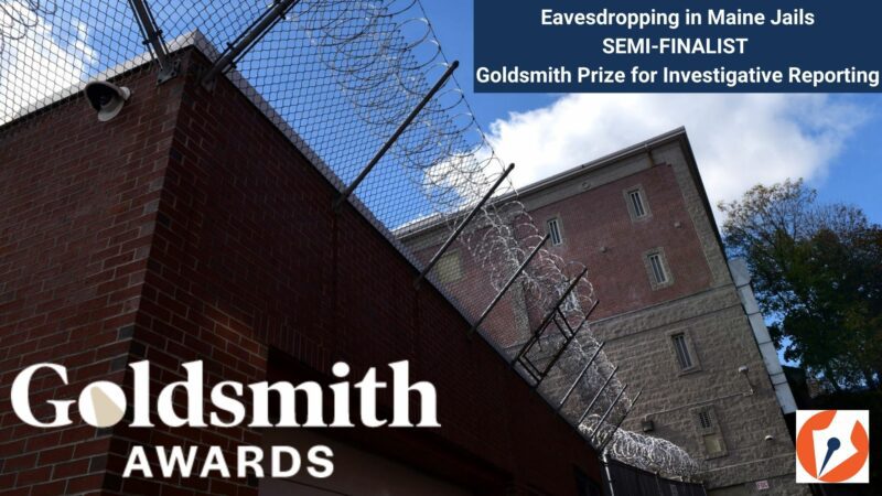 A photo of the exterior of the Androscoggin County Jail with an overlayed logo for the Goldsmith Awards and The Maine Monitor newsroom. Overlayed text reads Eavesdropping in Maine Jails. Semi-finalist. Goldsmith Prize for Investigative Reporting.