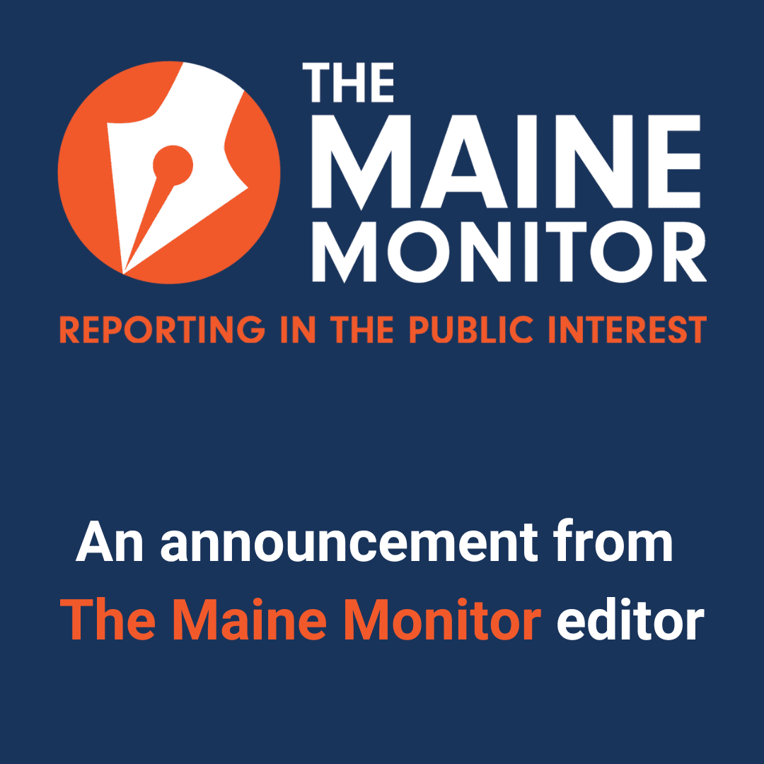 image that includes the newsroom logo and text that reads "an announcement from The Maine Monitor editor"