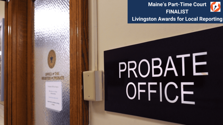 A sign outside an office door indicates the office is a probate office. Text overlayed onto the photo notes the Maine's Part-time Court investigative series is a finalist for the Livingston Awards.